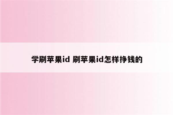 学刷苹果id 刷苹果id怎样挣钱的