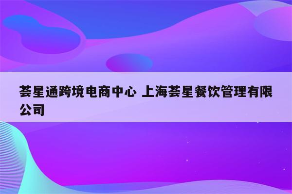 荟星通跨境电商中心 上海荟星餐饮管理有限公司