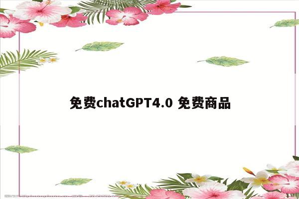免费chatGPT4.0 免费商品