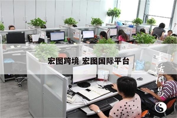 宏图跨境 宏图国际平台
