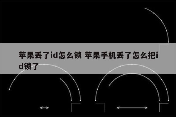 苹果丢了id怎么锁 苹果手机丢了怎么把id锁了