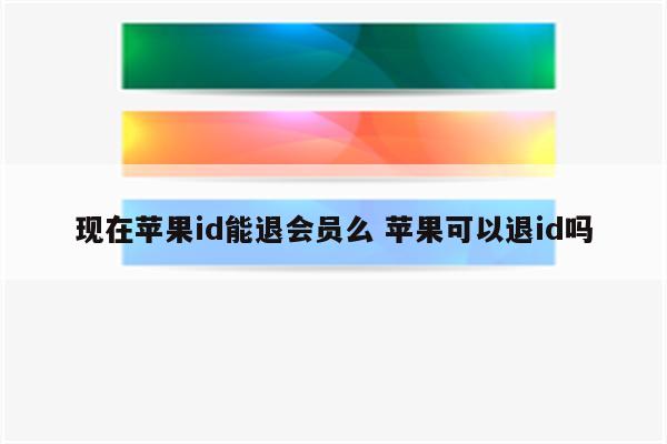 现在苹果id能退会员么 苹果可以退id吗