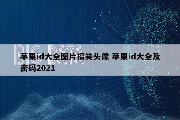 苹果id大全图片搞笑头像 苹果id大全及密码2021