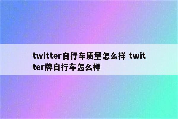 twitter自行车质量怎么样 twitter牌自行车怎么样