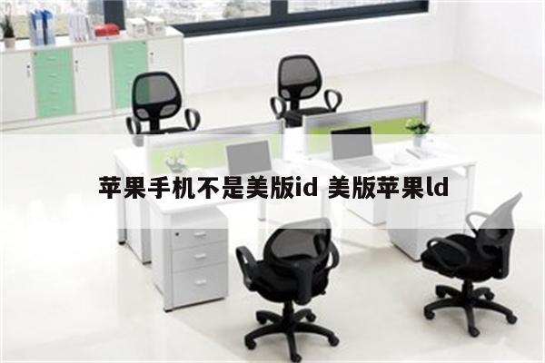 苹果手机不是美版id 美版苹果ld