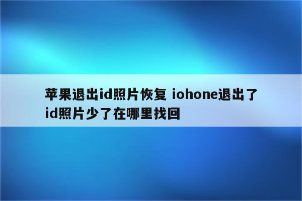 苹果退出id照片恢复 iohone退出了id照片少了在哪里找回