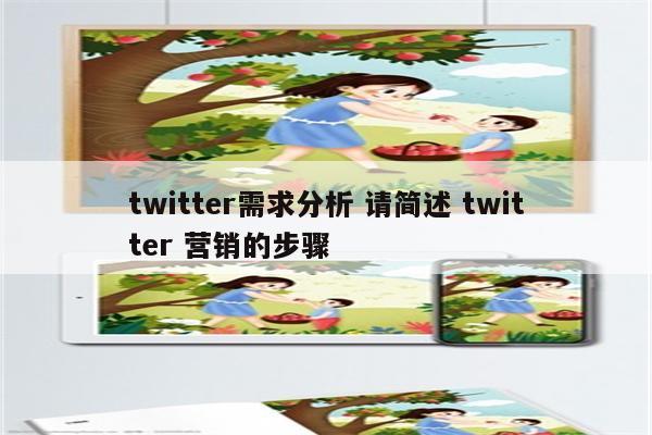 twitter需求分析 请简述 twitter 营销的步骤