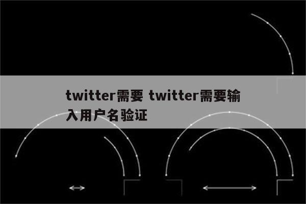 twitter需要 twitter需要输入用户名验证