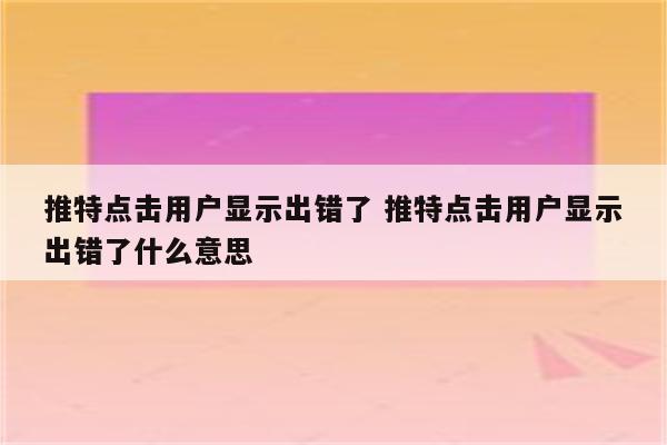 推特点击用户显示出错了 推特点击用户显示出错了什么意思