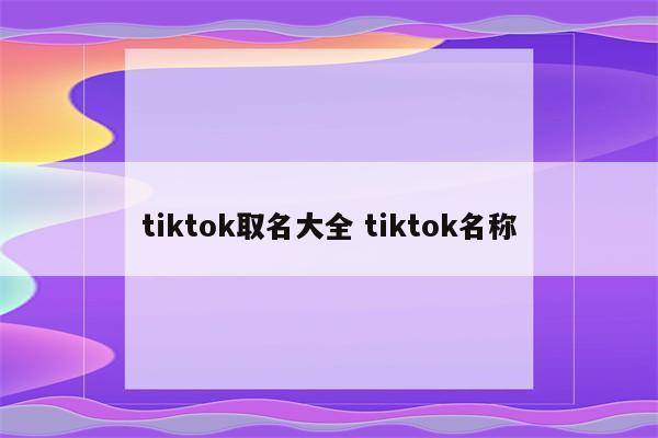 tiktok取名大全 tiktok名称
