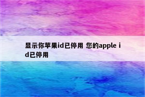 显示你苹果id已停用 您的apple id已停用