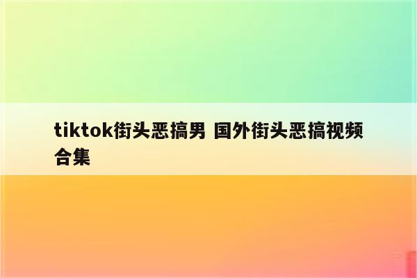 tiktok街头恶搞男 国外街头恶搞视频合集