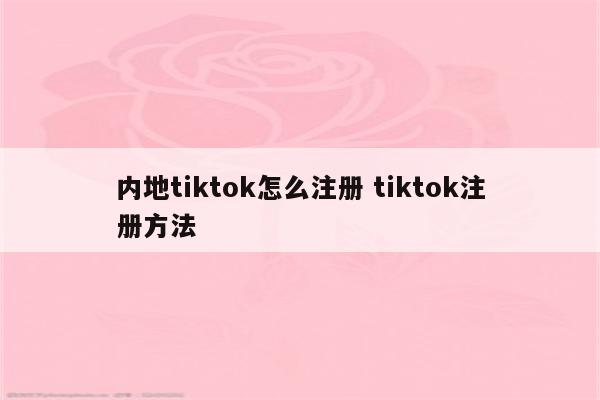 内地tiktok怎么注册 tiktok注册方法