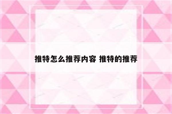 推特怎么推荐内容 推特的推荐