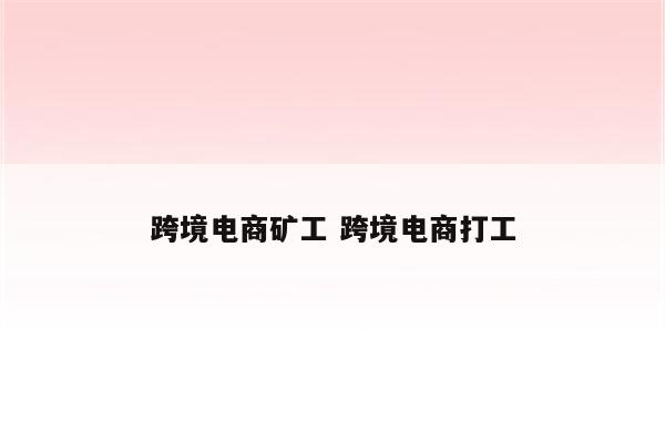 跨境电商矿工 跨境电商打工