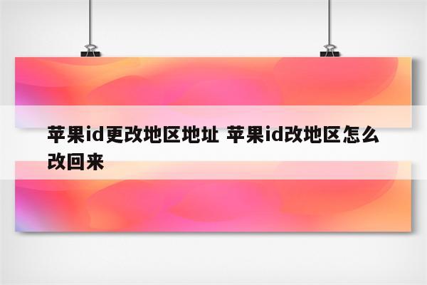 苹果id更改地区地址 苹果id改地区怎么改回来