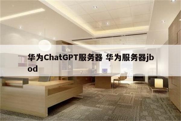 华为ChatGPT服务器 华为服务器jbod
