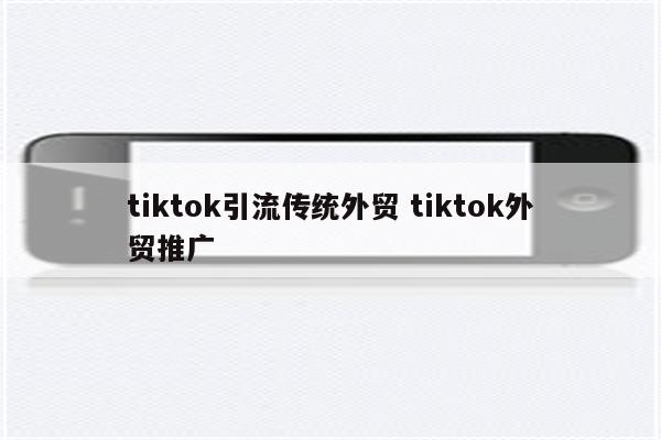 tiktok引流传统外贸 tiktok外贸推广