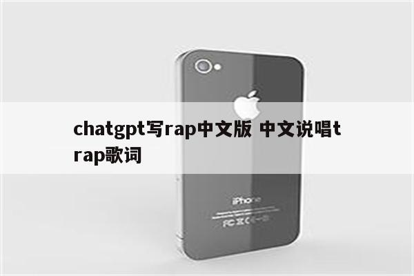 chatgpt写rap中文版 中文说唱trap歌词
