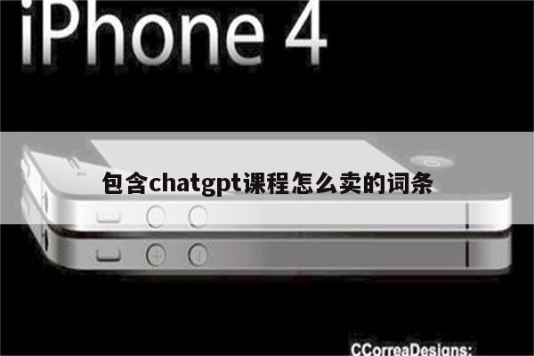 包含chatgpt课程怎么卖的词条