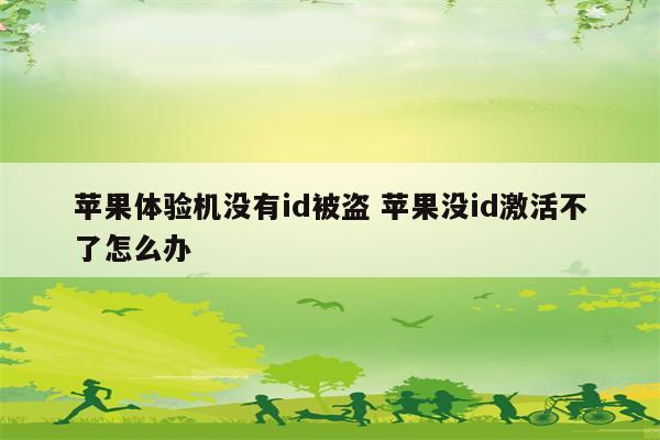 苹果体验机没有id被盗 苹果没id激活不了怎么办