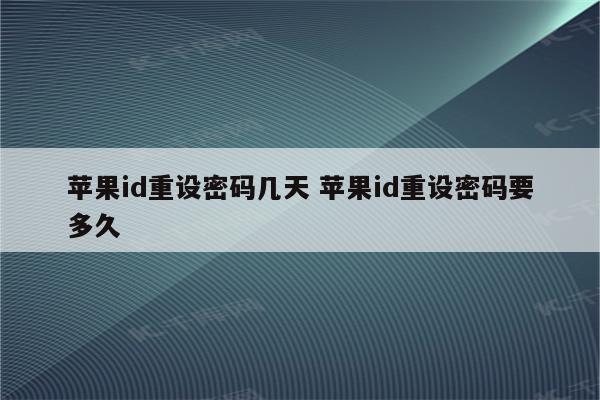 苹果id重设密码几天 苹果id重设密码要多久