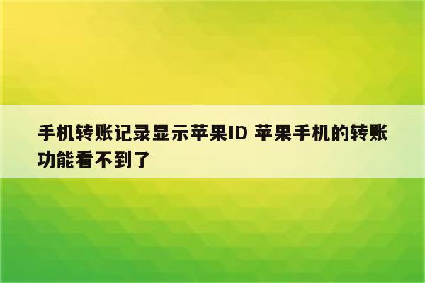 手机转账记录显示苹果ID 苹果手机的转账功能看不到了
