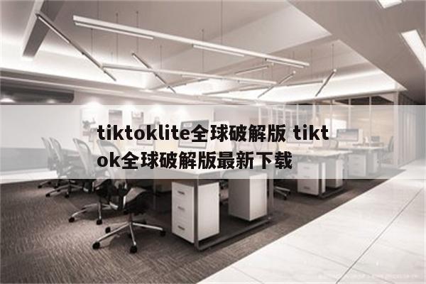 tiktoklite全球破解版 tiktok全球破解版最新下载