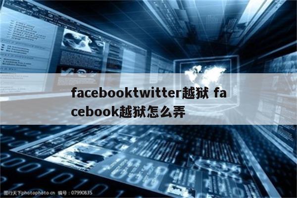 facebooktwitter越狱 facebook越狱怎么弄