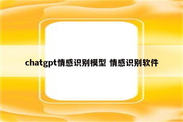 chatgpt情感识别模型 情感识别软件