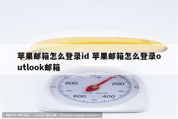 苹果邮箱怎么登录id 苹果邮箱怎么登录outlook邮箱