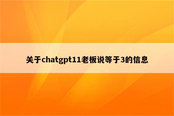 关于chatgpt11老板说等于3的信息