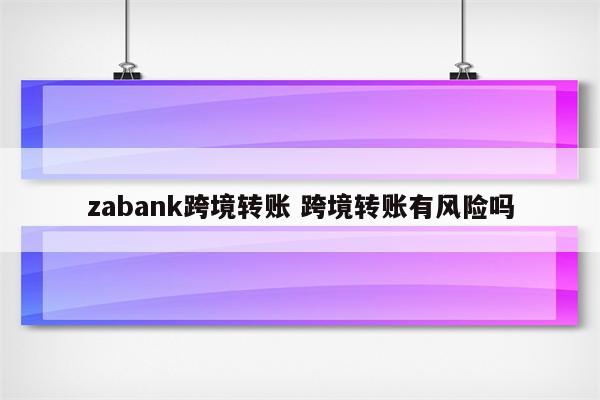 zabank跨境转账 跨境转账有风险吗