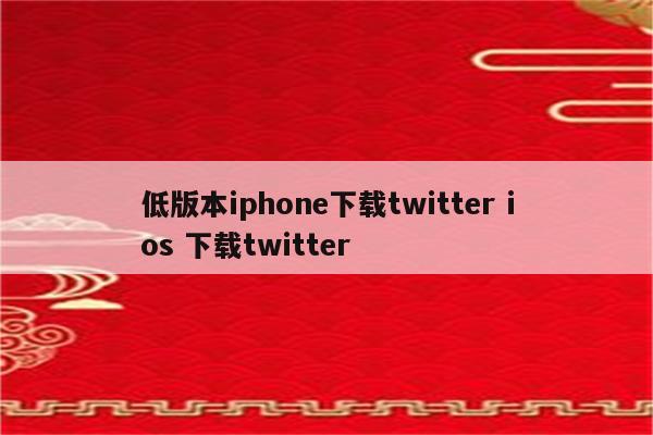 低版本iphone下载twitter ios 下载twitter
