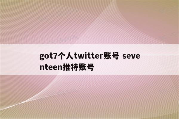 got7个人twitter账号 seventeen推特账号