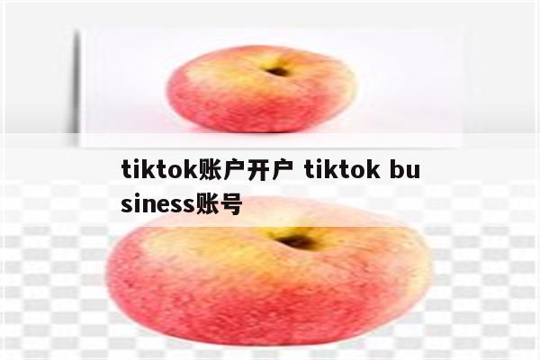 tiktok账户开户 tiktok business账号
