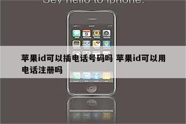苹果id可以插电话号码吗 苹果id可以用电话注册吗
