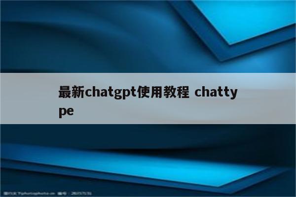 最新chatgpt使用教程 chattype