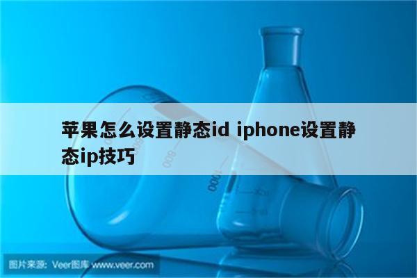 苹果怎么设置静态id iphone设置静态ip技巧