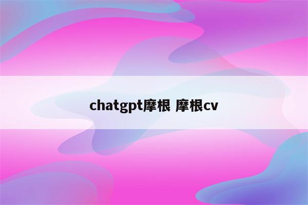 chatgpt摩根 摩根cv