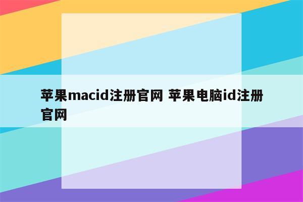 苹果macid注册官网 苹果电脑id注册官网
