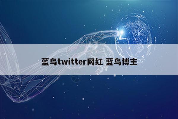 蓝鸟twitter网红 蓝鸟博主