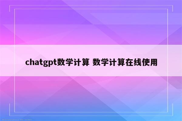 chatgpt数学计算 数学计算在线使用