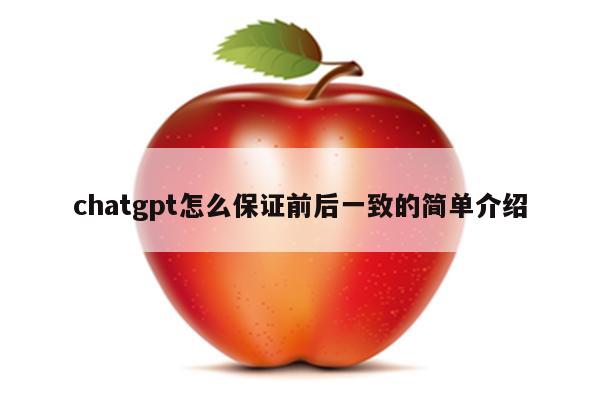 chatgpt怎么保证前后一致的简单介绍