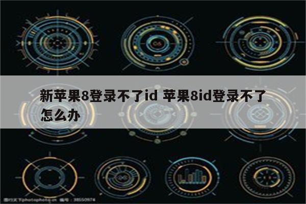 新苹果8登录不了id 苹果8id登录不了怎么办