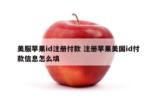 美服苹果id注册付款 注册苹果美国id付款信息怎么填