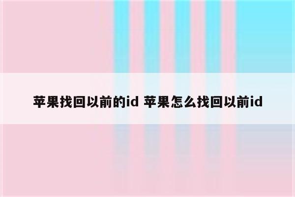 苹果找回以前的id 苹果怎么找回以前id