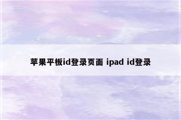 苹果平板id登录页面 ipad id登录