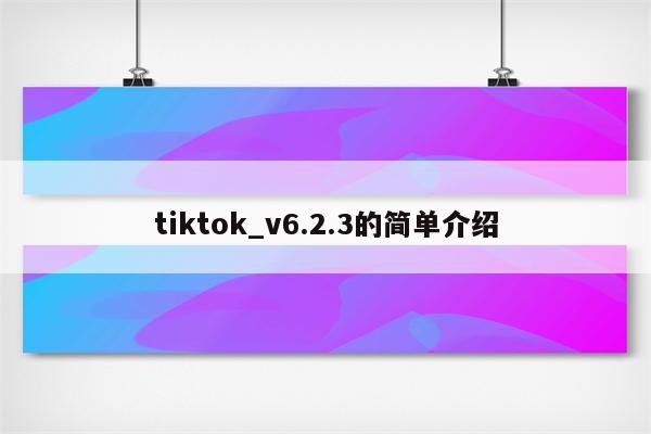 tiktok_v6.2.3的简单介绍