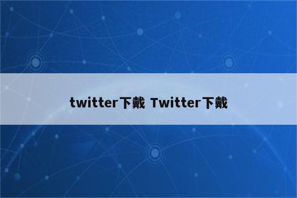 twitter下戴 Twitter下戴